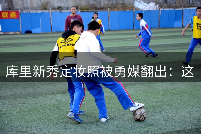 库里新秀定妆照被勇媒翻出：这“扣篮王”画风太奇怪