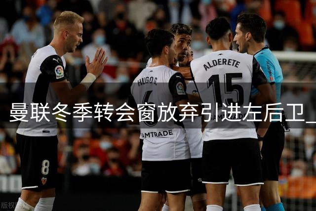 曼联冬季转会窗放弃引进左后卫 卢克肖与B费近期表现引关注